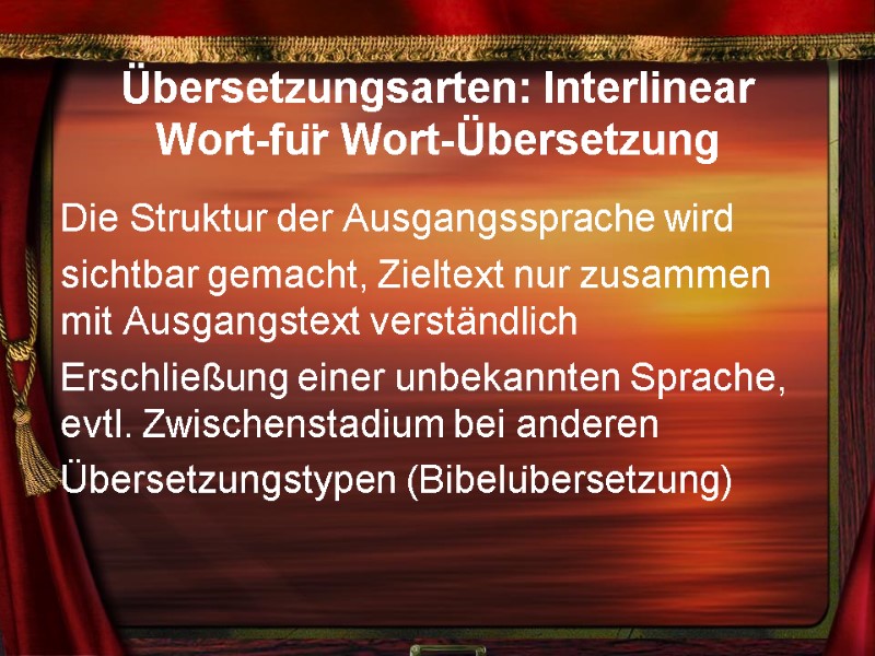 Übersetzungsarten: Interlinear Wort-für Wort-Übersetzung Die Struktur der Ausgangssprache wird sichtbar gemacht, Zieltext nur zusammen